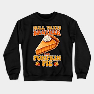 Will Trade Brother For Pumpkin Pie Funny Thanksgiving Crewneck Sweatshirt